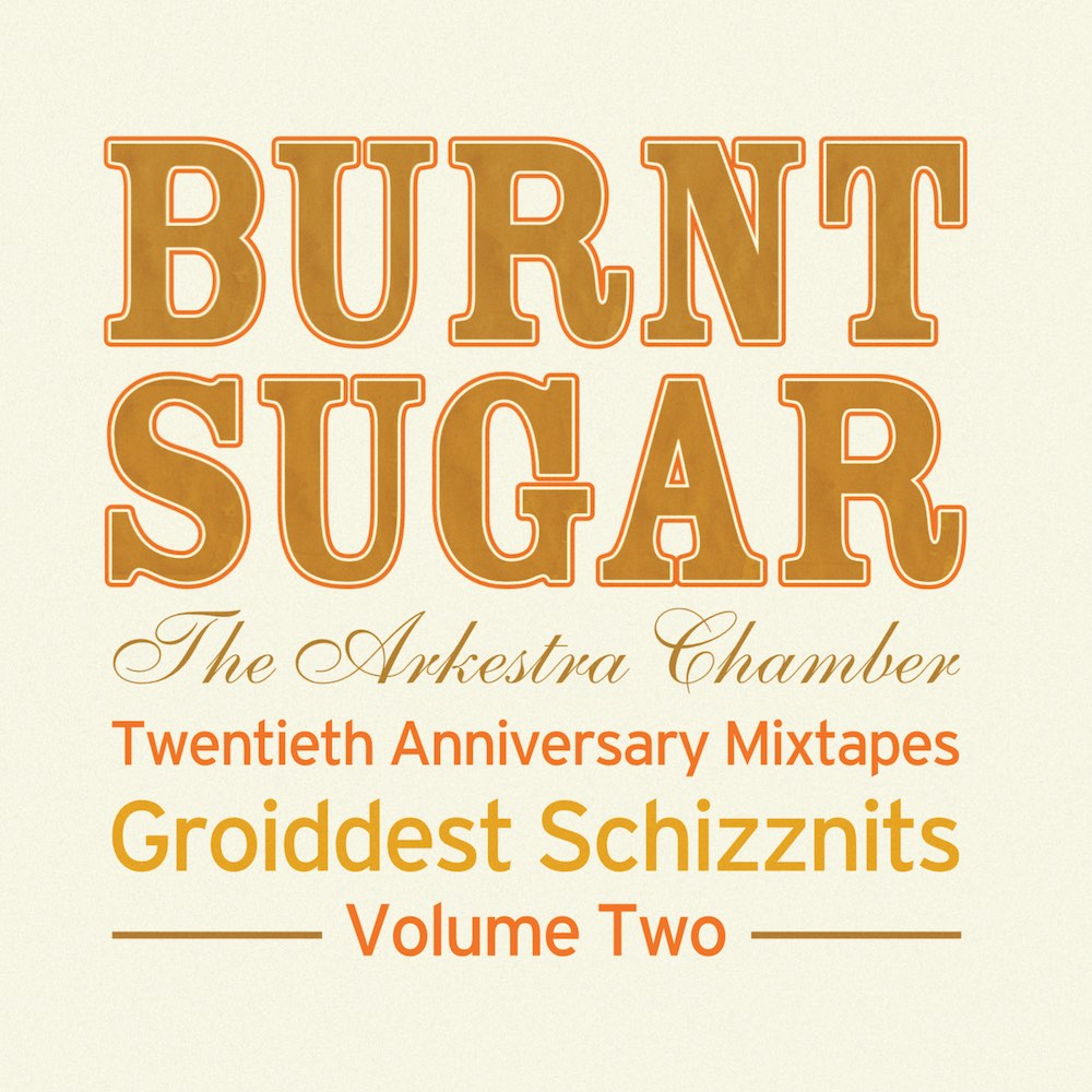 Burnt Sugar The Arkestra Chamber Twentieth Anniversary Mixtapes Groiddest Schizznits Volume Two