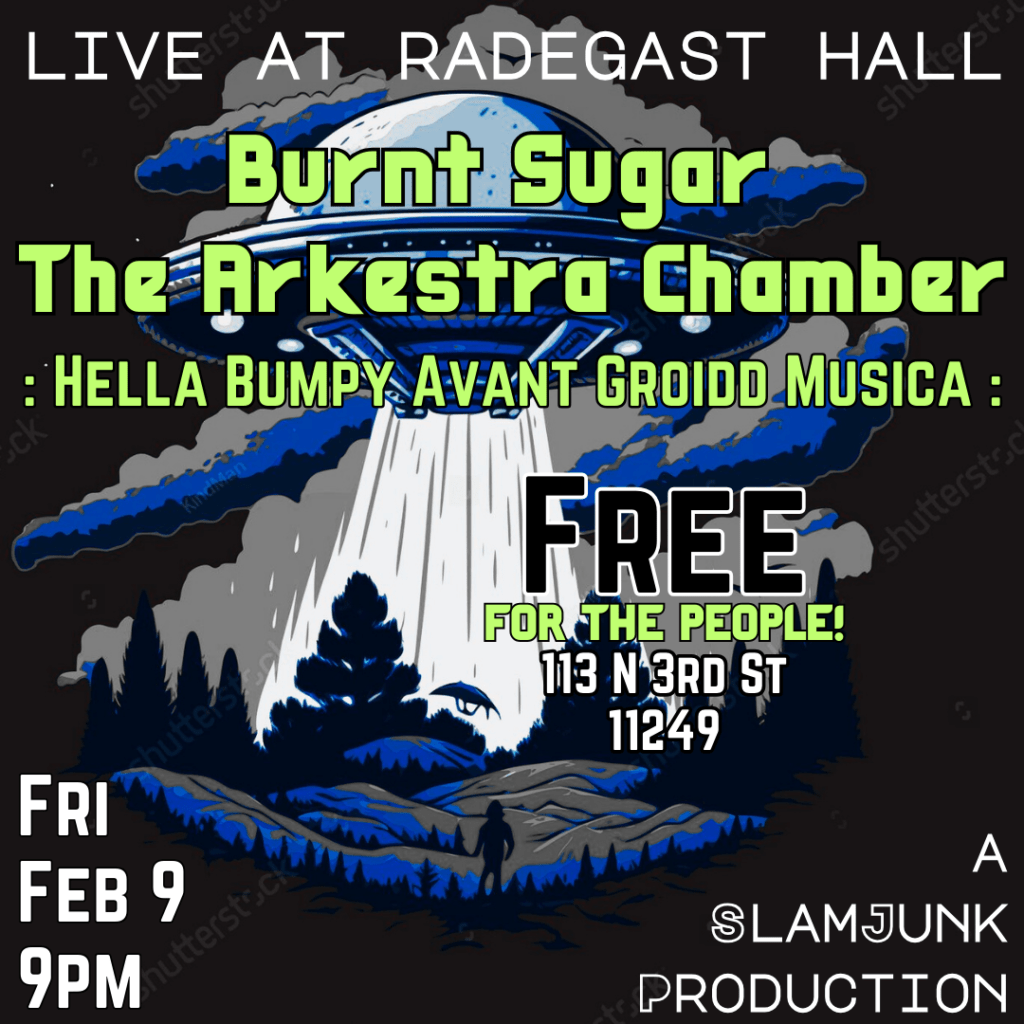 Flyer for Burnt Sugar at Radegast Hall. Presented by: Slam Junk / Avant Groiddest Musica
